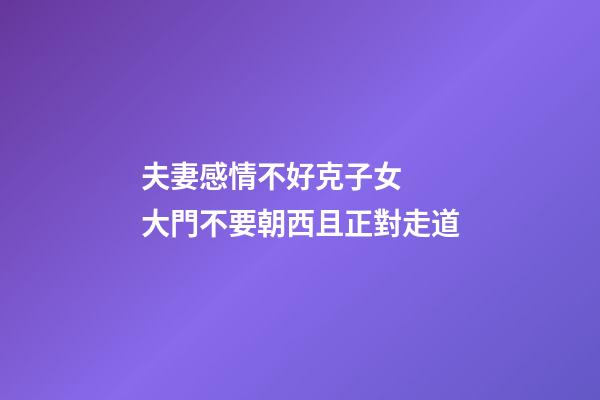 夫妻感情不好克子女  大門不要朝西且正對走道